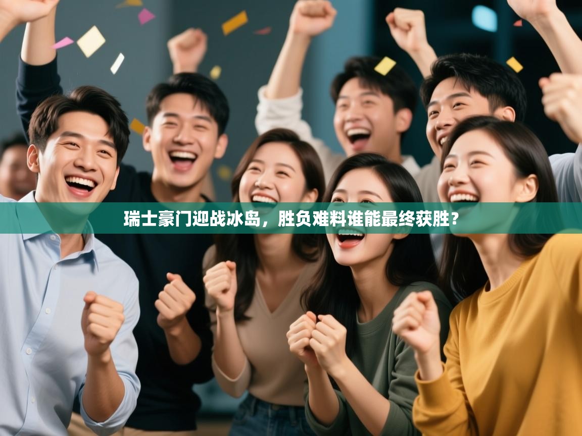 瑞士豪门迎战冰岛,胜负难料谁能最终获胜? 第2张