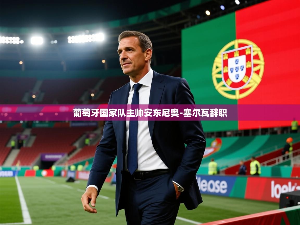 葡萄牙国家队主帅安东尼奥-塞尔瓦辞职 第1张